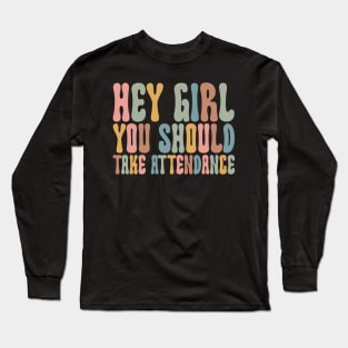 Hey Girl, You should take attendance Teacher Shirt with Funny Saying Teacher Gift Home School Teacher Shirt Long Sleeve T-Shirt